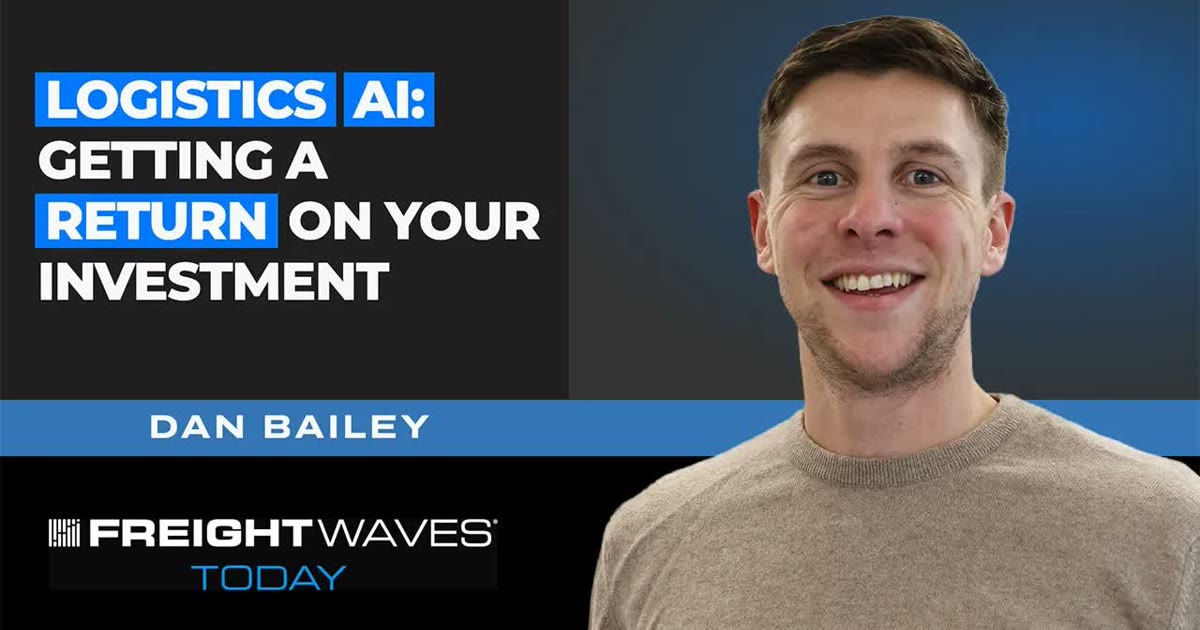 Dan Bailey in the FreightWaves Today thumbnail for Logistics AI: Getting a Return on Your Investment.